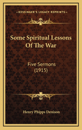Some Spiritual Lessons of the War: Five Sermons (1915)
