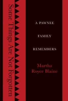 Some Things Are Not Forgotten: A Pawnee Family Remembers - Blaine, Martha Royce