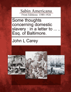 Some Thoughts Concerning Domestic Slavery: In a Letter to ..., Esq. of Baltimore.