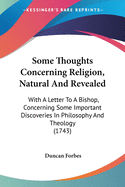 Some Thoughts Concerning Religion, Natural And Revealed: With A Letter To A Bishop, Concerning Some Important Discoveries In Philosophy And Theology (1743)