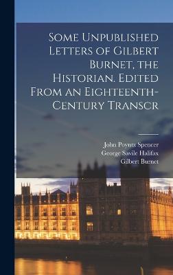 Some Unpublished Letters of Gilbert Burnet, the Historian. Edited From an Eighteenth-century Transcr - Burnet, Gilbert, and Foxcroft, Helen Charlotte, and Halifax, George Savile