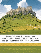 Some Works Relating to Brookline, Massachusetts, from Its Settlement to the Year 1900: With Notes and Corrections (Classic Reprint)