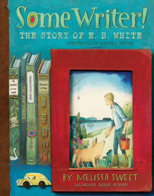 Some Writer!: The Story of E. B. White - Sweet, Melissa