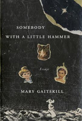 Somebody with a Little Hammer: Essays - Gaitskill, Mary