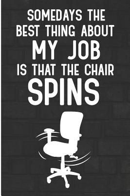 Somedays the Best Thing about My Job Is That the Chair Spins: Funny Co-Worker Office Blank Lined Note Book - Pitman, Jen V