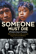 Someone Must Die: (Preserving a People) Befriending the hostile, nomadic Yuqu of Central Bolivia