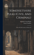 Somersetshire Pleas (civil And Criminal): . Close Of 12th Century-41 Henry Iii