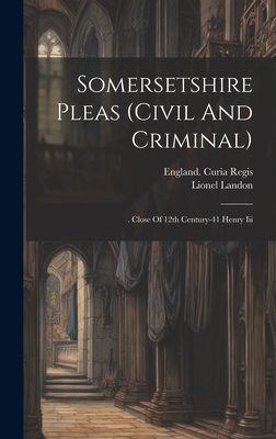 Somersetshire Pleas (civil And Criminal): . Close Of 12th Century-41 Henry Iii - Regis, England Curia, and Landon, Lionel