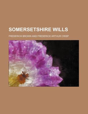 Somersetshire Wills - Brown, Frederick, Professor