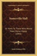 Somerville Hall: Or Hints To Those Who Would Make Home Happy (1843)