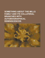 Something about the Mills Family and Its Collateral Branches with Autobiographical Reminiscences