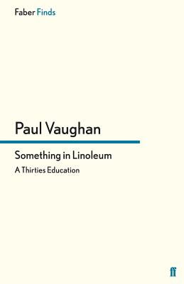 Something in Linoleum: A Thirties Education - Vaughan, Paul