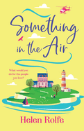 Something in the Air: A BRAND NEW beautiful, uplifting, romantic read from Helen Rolfe for 2025