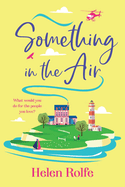 Something in the Air: A BRAND NEW beautiful, uplifting, romantic read from Helen Rolfe for 2025