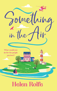 Something in the Air: A BRAND NEW beautiful, uplifting, romantic read from Helen Rolfe for 2025