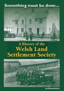 Something Must be Done....... a History of the Welsh Land Settlement Society