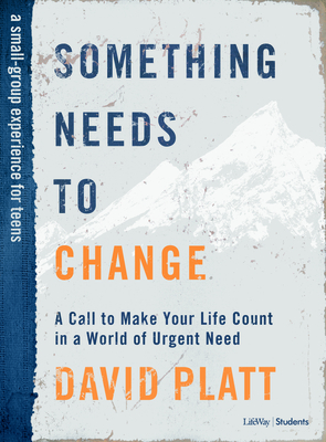 Something Needs to Change - Teen Bible Study Book: A Call to Make Your Life Count in a World of Urgent Need - Platt, David