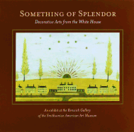 Something of Splendor: Decorative Arts: Decorative Arts from the White House