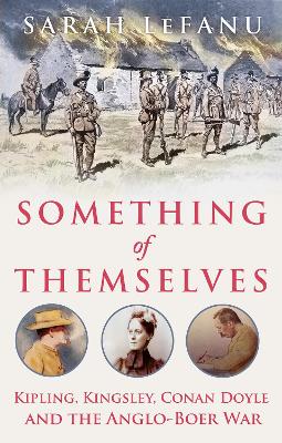 Something of Themselves: Kipling, Kingsley, Conan Doyle and the Anglo-Boer War - LeFanu, Sarah