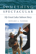 Something Spectacular: My Great Lakes Salmon Story