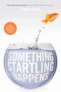 Something Startling Happens: The 120 Story Beats Every Writer Needs to Know