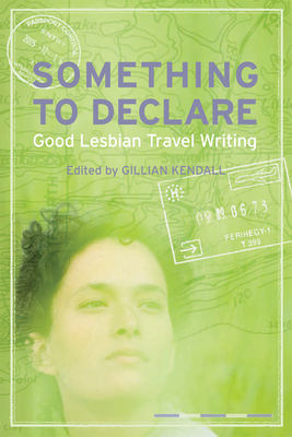 Something to Declare: Good Lesbian Travel Writing - Kendall, Gillian (Editor)