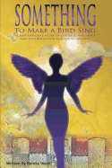 Something to Make a Bird Sing: A Motivational Story of Courage Resilience and Determination to Soar for Women