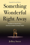 Something Wonderful Right Away: The Birth of Second City--America's Greatest Comedy Theater