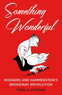 Something Wonderful: Rodgers and Hammerstein's Broadway Revolution - Purdum, Todd S