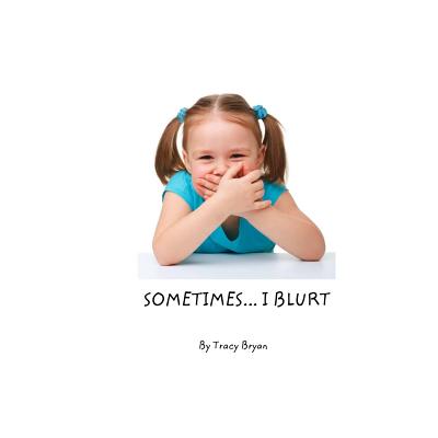 Sometimes...I Blurt! - Bryan, Tracy