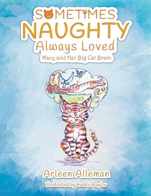 Sometimes Naughty-Always Loved: Mary and Her Big Cat Brain - Alleman, Arleen