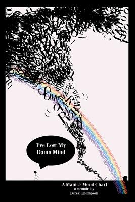 Somewhere Over the Rainbow, I've Lost My Damn Mind: A Manic's Mood Chart - Thompson, Derek