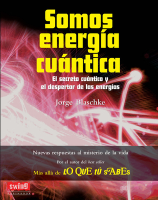 Somos Energia Cuantica: El Secreto Cuantico y El Despertar de Las Energias - Blaschke, Jorge