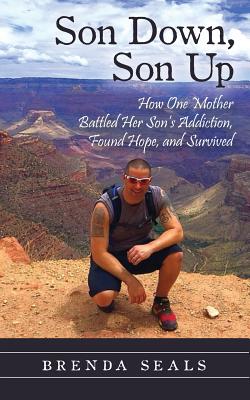 Son Down, Son Up: How One Mother Battled Her Son's Addiction, Found Hope, and Survived - Seals, Brenda