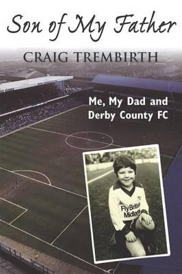 Son of My Father: Me, My Dad and Derby County - Trembirth, Craig