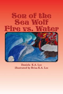 Son of the Sea Wolf Fire vs. Water - Lee, Maria K a (Editor), and Lee, Daniela K a