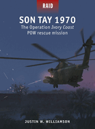 Son Tay 1970: The Operation Ivory Coast POW Rescue Mission