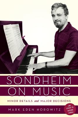 Sondheim on Music: Minor Details and Major Decisions - Horowitz, Mark Eden