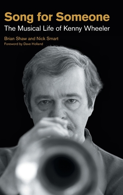 Song for Someone: The Musical Life of Kenny Wheeler - Shaw, Brian, and Smart, Nick