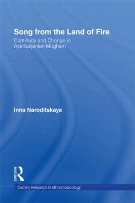 Song from the Land of Fire: Continuity and Change in Azerbaijanian Mugham - Naroditskaya, Inna