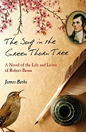 Song in the Green Thorn Tree: A Novel of the Life and Loves of Robert Burns