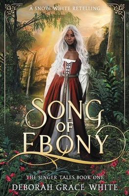 Song of Ebony: A Snow White Retelling - White, Deborah Grace