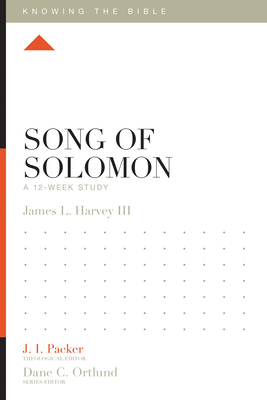 Song of Solomon: A 12-Week Study - Harvey, Jay, and Packer, J I, Dr. (Editor), and Ortlund, Dane (Editor)