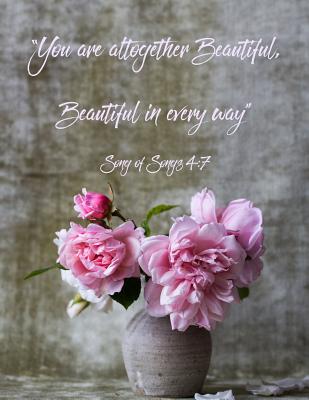 Song of Songs 4: 7: You Are Altogether Beautiful, Beautiful in Every Way.: Blank Lined Journal for Christian Women to Write in with Inspiring Bible Quote - Bailey, Jane