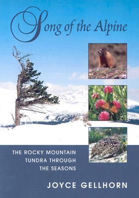 Song of the Alpine: The Rocky Mountain Tundra Through the Seasons - Gellhorn, Joyce