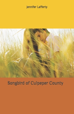 Songbird of Culpeper County - Lafferty, Jennifer K