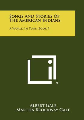 Songs and Stories of the American Indians: A World in Tune, Book 9 - Gale, Albert, and Gale, Martha Brockway