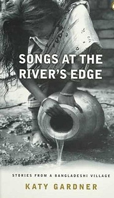 Songs At The River's Edge: Stories From A Bangladeshi Village - Gardner, Katy