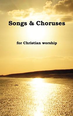 Songs & Choruses for Christian Worship - Rose, P (Compiled by)