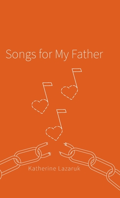 Songs for My Father - Lazaruk, Katherine, and Photography, Anita Alberto (Photographer)